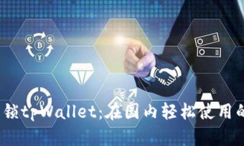 bianoti解锁tpWallet：在国内轻松使用的终极指南