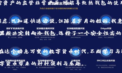 baoti区块链钱包全解析：冷钱包与热钱包的实用价值与选择指南/baoti  
区块链,冷钱包,热钱包/guanjianci  

引言：数字货币时代的双重选择  
在如今这个数字货币迅速崛起的时代，区块链技术也逐渐走进了我们的生活。作为每个加密货币用户必备的工具，区块链钱包的选择显得尤为重要。你是更倾向于冷钱包那种高安全性的存储方式，还是热钱包所提供的便捷功能呢？听起来就像是一次在安全与便利之间的权衡，也是每个数字货币投资者必须面对的决策。让我带你走进这个迷人的世界，聊聊冷钱包与热钱包的那些事。  

什么是区块链钱包？  
在讨论冷钱包和热钱包之前，了解区块链钱包的定义是必须的。简单来说，区块链钱包是一种数字工具，可以用来存储、发送和接收加密货币。与传统银行账户不同，区块链钱包并不存储你的资金，而是保存你访问和管理这些资金所需的私钥和公钥。想象一下钥匙和锁的关系，钱包的私钥就像是你的钥匙，只有拥有它的人才能进入钱包中的“财富”。  

冷钱包：高安全性的选择  
冷钱包，又称为离线钱包，这是一种不连接互联网的存储方式，通常通过硬件设备或纸质形式存在。通过这种方式，用户的私钥可以远离潜在的网络攻击风险。冷钱包的一个主要优势是安全性。对于像比特币这样高度波动和极具风险的投资来说，能够确保资产的安全是至关重要的。  

小时候，我总是听到父母警告我在家的大门要锁好。因为一旦大门打开，外面的一切都有可能破入进来。冷钱包的概念恰恰就是这样的道理。你将自己的资产锁在一个安全的地方，只有你能访问。而对于那些计划长期持有加密货币的投资者，大部分人选择使用冷钱包来避免不必要的损失。  

热钱包：便捷与灵活  
相对而言，热钱包是连接互联网的数字钱包，它可以是手机应用、桌面软件，甚至是网页钱包。热钱包最大的优点是便捷，用户可以随时随地快速发送和接收加密货币。对于频繁交易的用户来说，热钱包无疑是一个更为实用的选择。  

当我初次接触比特币时，便选择了一个热钱包。我还记得当时兴奋的心情，像是刚得到了一块新玩具。只需要轻敲几下我的手机屏幕，我就能立刻交易、了解市场动态，这种便利感让我在无形中感受到数字货币的魅力。然而，这种便捷也伴随着高风险。由于热钱包常常面临黑客攻击，用户的资产随时都有可能遭受重创。就像在公共场所丢失了银行卡，后果往往是无法想象的。  

冷钱包与热钱包的对比分析  
了解了冷钱包和热钱包的基本概念后，我们可以更深入地探讨二者之间的不同。在安全性与便利性之间，哪种更适合你呢？  

h4安全性/h4  
安全性无疑是冷钱包的一大优势。由于冷钱包不连网，因此黑客几乎无法攻击。然而，存放在冷钱包上的资产可能因为丢失、损坏或遗忘私钥而无法恢复。所以，在选择冷钱包时，确保有适当的备份非常重要。  

h4便捷性/h4  
热钱包在便捷方面却占尽优势。无论你是在家中、办公室还是路上，只要手机在手，交易就迎刃而解。但这也伴随着相应的风险，比如设备丢失或被恶意软件攻击。因此，热钱包更适合那些频繁交易和日常使用的用户。  

如何选择适合自己的钱包？  
选择冷钱包还是热钱包，取决于你个人的需求和使用场景。如果你是长期投资者，希望安全存储资产，那么冷钱包是你的不二之选。如果你偏向于频繁交易，依赖于钱包的快速转账能力，热钱包则可能更适合你。  

h4法律与政策的考量/h4  
在选择区块链钱包时，考虑当地的法律和政策是必要的。不同国家和地区对加密货币的监管政策各不相同，这可能影响到你选择的钱包类型。例如，在一些国家，政府对加密资产的监管非常严厉，可能导致热钱包的使用受到限制。这时，冷钱包则成为更安全的选择。  

个人经验分享：从热钱包到冷钱包的转变  
我自己的投资旅程也是经历了从热钱包到冷钱包的转变。初入加密货币世界时，我对市场的陌生和好奇驱使我选择了热钱包进行交易。那时的我对安全性并没有太多的顾虑，只知道快速方便。但随着岁月的推移，我意识到加密货币的风险以及市场的波动，我不得不重新评估我的资产存储方式。  

记得有一次，我的热钱包发生了一次小意外，因为某款应用的漏洞导致了我的资产受损。虽然数额不算巨大，但这次经历让我意识到，安全性才是我最需要关注的。此后，我果断决定转向冷钱包，选择了一个安全性高的硬件钱包。  

结论：留给未来的投资选择  
在冷钱包与热钱包之间的选择并没有绝对的答案，而是要看你的实际需求和风险承受能力。随着区块链技术的不断发展，我们将会看到更多创新的钱包形式与存储方式。在这个瞬息万变的数字货币时代，不断学习与适应是我们每个投资者所需具备的能力。  

无论你选择冷钱包还是热钱包，记住，安全和方便都需要兼顾。在这里，我希望我的经历能够给你一些有价值的参考。选择适合自己的钱包，安全地管理自己的资产，享受数字货币带来的种种便利与乐趣。  