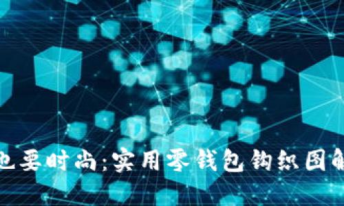 零花钱也要时尚：实用零钱包钩织图解全攻略