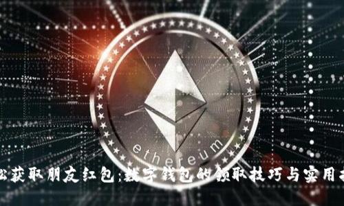 轻松获取朋友红包：数字钱包的领取技巧与实用指南
