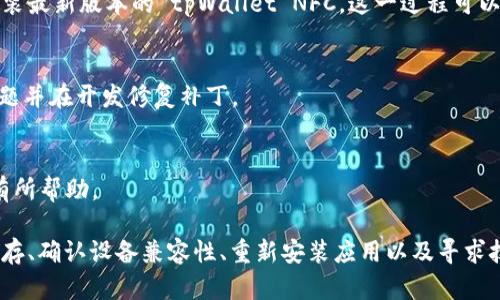 如果你在使用 tpWallet NFC 时遇到图片不显示的问题，这可能与多种因素有关。下面我们将逐步分析可能的原因及解决方法，并提供一些技巧来帮助你更好地使用这个应用。

一、检查应用的权限设置
首先，确保 tpWallet NFC 所需的所有权限都已被正确授权。应用程序可能需要访问你的存储、网络等权限来加载和显示图片。
在设备的设置中，找到 tpWallet NFC，查看“权限”设置，确保所有必需的权限都已开启。如果发现某些权限未开启，请手动启用它们。

二、网络连接问题
tpWallet NFC 可能需要互联网连接来下载图片。请确保你的设备连接稳定、流量充足。如果在使用 Wi-Fi 时遇到问题，可以尝试切换到数据流量或更换 Wi-Fi 网络。
进行网络连接的测试，你可以尝试打开其他应用或网站，看是否加载正常。如果网络不稳定，可能导致 tpWallet NFC 中的图片无法显示。

三、应用缓存和数据
有时，应用的缓存和数据可能会导致图片加载失败。你可以尝试清理 tpWallet NFC 的缓存。进入手机的“设置” - “应用” - 找到 tpWallet NFC - 选择“存储” - 点击“清空缓存”。
如果问题依旧，尝试清空应用的数据。注意，清空数据会将应用恢复到初始状态，所以在执行之前请确保你已备份重要信息。

四、设备兼容性问题
有可能是你的设备型号或操作系统版本与 tpWallet NFC 不兼容。检查 tpWallet 官方网站或应用商店，了解最新的更新日志。如果应用不再支持你的设备，可能需要考虑升级设备或寻找替代方案。

五、重新安装应用
如果以上方法均无效，可以尝试卸载并重新安装 tpWallet NFC。卸载应用后，重启手机，然后再从应用商店下载安装最新版本的 tpWallet NFC。这一过程可以解决许多由于安装文件损坏导致的问题。

六、联系技术支持
如果仍无法解决问题，考虑联系 tpWallet 的技术支持。他们可能会提供更专业的建议，或者可能已经意识到此问题并在开发修复补丁。

七、社区支持
加入 tpWallet 的用户社区或论坛，查看其他用户是否也遇到过相似的问题。他们的经验和解决方案可能会对你有所帮助。

总结起来，tpWallet NFC 的图片不显示问题可以通过多个步骤来尝试解决。确保应用权限、检查网络连接、清理缓存、确认设备兼容性、重新安装应用以及寻求技术支持，都可能帮助你找到解决方案。希望这些建议对你有所帮助，让你能顺利使用 tpWallet NFC 的所有功能！