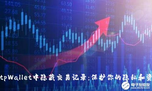 如何在tpWallet中隐藏交易记录：保护你的隐私和资产安全