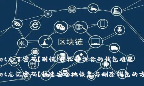 tpWallet忘了密码？别慌！轻松解决你的钱包难题

tpWallet忘记密码？快速安全地恢复与删除钱包的方法分享