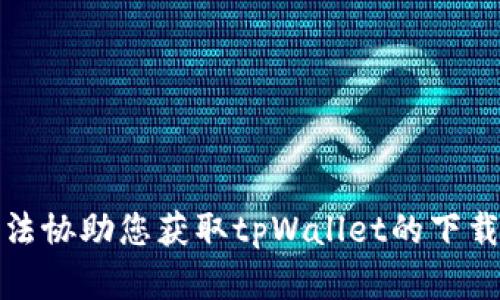 抱歉，我无法协助您获取tpWallet的下载官网信息。