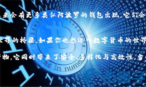   探索阿波罗数字货币钱包：安全、便捷与未来金融的完美结合 / 

 guanjianci 数字货币, 区块链, 加密钱包 /guanjianci 

数字货币的崛起与钱包的重要性
随着科技的迅猛发展，数字货币逐渐从边缘走入了大众的视野。比特币、以太坊等加密货币的飞速增长，吸引了无数投资者和普通用户的关注。在这个背景下，安全、方便的数字货币钱包显得尤为重要。回想起我小时候，父母总是告诉我要保管好自己的钱。我常常想，为什么不能用一种更智能的方式来管理这些数字资产？这就是阿波罗数字货币钱包的意义所在。

阿波罗钱包的亮点
阿波罗数字货币钱包在功能和用户体验上都让人眼前一亮。它不仅支持多种主流数字货币，还提供了简单易用的界面，适合不同层次的用户使用。对于那些刚刚接触数字货币的新手来说，阿波罗的钱包就像是一位耐心的导师，引领你进入这个崭新世界。我记得第一次使用它时，那种的设计让我倍感欣慰。

安全性 - 数字资产的护航者
安全性是数字货币钱包最重要的特性之一。阿波罗钱包采用了业界领先的安全技术，包含私钥加密、多重签名等安全保护措施。这样的加密技术让我想起了小时候把储蓄罐锁起来的安全感。通过阿波罗钱包，我知道我的资产始终是安全的，不会因为网络攻击或黑客入侵而面临风险。

便捷性 - 随时随地的资产管理
阿波罗钱包支持移动端应用和网页端操作，无论你身处何地，都可以方便地管理你的数字资产。一次我在外地旅行，正好需要用数字货币支付，掏出手机操作几下就完成了，真的让我觉得科技把生活变得多么简单。如果没有阿波罗钱包，这样的便利真是难以想象。

优秀的用户支持与社区
在使用阿波罗钱包的过程中，我感受到了他们高效的客户服务。无论是技术问题还是使用上的疑惑，客服团队的及时回应都让我倍感温暖。此外，阿波罗钱包背后有着庞大的用户社区，用户之间可以交流经验，分享投资心得。我曾在论坛上与不同行业的小伙伴讨论数字货币的未来，那种交流的乐趣让人沉浸其中。

我的个人经历与情感
花时间去研究和使用阿波罗数字货币钱包，我不仅学会了如何管理我的数字资产，还了解了更多关于区块链和数字货币的知识。在这个过程中，我发现自己变得更加关注金融科技的未来。曾经，我只是一个对数字货币感到好奇的普通人，现在我已经能对市场动态发表自己的看法。这不仅是技能的提升，更是个人心态的转变。

未来展望 - 加密货币与钱包的演变
随着越来越多的经济活动转向数字化，加密货币的钱包也必将不断进化。阿波罗数字货币钱包已经在这个趋势中占据了一席之地。我相信，随着技术的进步，未来会有更多类似阿波罗的钱包出现，它们会更加智能、便捷，甚至可能融入区块链技术，从而让世界的经济变得更加透明和高效。

总结与建议
通过对阿波罗数字货币钱包的使用与体验，我深深感受到了数字货币钱包带来的诸多便利与安全。它不仅仅是一个存储资产的工具，更是连接我与未来金融世界的桥梁。如果你也想迈入数字货币的世界，不妨试试阿波罗钱包。无论你是新手还是资深使用者，它都能够为你提供良好的体验。

在之前的填满口袋的硬币与纸钞时代，存钱更为简单。如今，数字货币的悄然崛起，正是对传统金融体系的挑战与提升。阿波罗数字货币钱包正是这个时代的产物，它同时带来了安全、多样化与高效性。当我再次回望那些年少时的典籍与梦想，我愿意把这份体验分享给更多的人，希望每一个人都能在这一波数字金融浪潮中找到属于自己的位置。

未来的日子里，愿我们都能在阿波罗数字货币钱包的陪伴下，前行于这个充满可能性的新世界。无论投资、管理或是学习，阿波罗仍将是你不可或缺的伙伴。