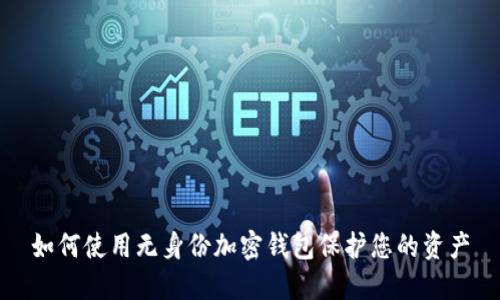 如何使用无身份加密钱包保护您的资产