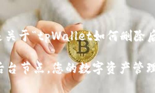 根据您的需求，以下是关于“tpWallet如何删除后台节点”的详细说明：

tpWallet：轻松删除后台节点，您的数字资产管理