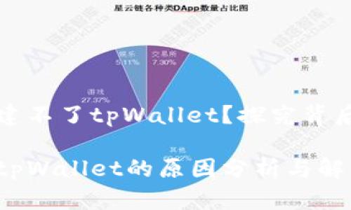 为什么华为手机创建不了tpWallet？探究背后的原因与解决方案

华为手机无法创建tpWallet的原因分析与解决方法