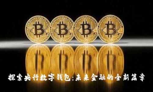 探索央行数字钱包：未来金融的全新篇章