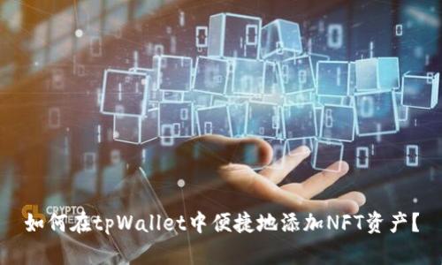 如何在tpWallet中便捷地添加NFT资产？