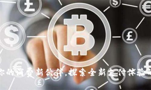 数字钱包：你的消费新伙伴，探索全新支付体验的无限可能！