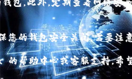 关闭数字钱包往往是用户在使用一次性或临时钱包后，为了保护隐私或安全而采取的步骤。下面，我将为您介绍如何关闭 iBox 数字藏品的钱包。

步骤一：访问 iBox 官方网站或应用
首先，确保您访问的是 iBox 的官方网站或已经下载并安装了官方应用。如今日常使用的手机或电脑，在浏览器中输入 iBox 的网址或者打开应用。如果您丢失了访问权限，建议通过搜索引擎查找官方入口，以确保安全。

步骤二：登录您的账户
在 iBox 的首页，您会看到一个“登录”按钮。点击后，输入您的账户信息，包括用户名和密码。如果您使用的是第三方登录（如社交媒体账户），请选择相应的选项登录。如果您忘记了密码，请根据提示选择“找回密码”，然后按照指示进行操作。

步骤三：进入钱包管理界面
成功登录后，在用户界面中通常会有一个钱包管理或者账户设置的选项。点击该选项，您将看到与您的数字钱包相关的所有信息。在这个界面中，您可以查看钱包的余额、交易记录以及其它相关功能。

步骤四：选择关闭钱包
在钱包管理界面，您应该能找到“关闭钱包”或“注销钱包”的选项。点击该选项。请仔细阅读相关提示，确保您了解关闭钱包的后果，例如，可能会丢失未转移的资产或者无法恢复访问。

步骤五：确认关闭操作
在点击关闭钱包之后，系统可能会要求您确认该操作。通常会弹出一个确认框，提示您关闭钱包的影响和风险。确保您确认无误后，点击“确认”或“关闭钱包”。

步骤六：安全退出
完成上述步骤后，您应该会看到一条成功关闭钱包的提示。此时，为了确保您的账户安全，建议您退出登录，并清除浏览器或应用的缓存记录，以防信息泄露。特别是在公共场合使用设备时，这个步骤尤为重要。

后续注意事项
关闭钱包后，请注意保管好您的助记词和私钥。如果您未来计划重新使用 iBox，您需要这些信息来恢复您的钱包。此外，定期查看网络安全相关的资料，确保您的数字资产始终受到保护。

总结
关闭 iBox 数字藏品钱包是一个简便且有效的操作，用以保护您的资产与个人隐私。遵循以上步骤，可以确保您的钱包安全关闭。需要注意的是，数字货币的性质较为特殊，任何操作之前都应谨慎考虑。在操作钱包时，时刻保持警惕，以防上当受骗。

通过上述步骤，您可以简单地关闭您的 iBox 数字钱包。如果在操作过程中遇到任何问题，别忘了查看 iBox 的帮助中心或客服支持。希望这些信息对您有帮助！