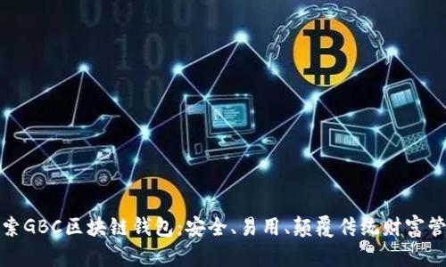 探索GBC区块链钱包：安全、易用、颠覆传统财富管理