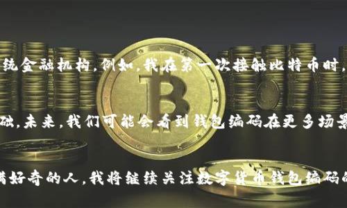数字货币钱包编码是一种用于标识和保护数字资产（如比特币、以太坊等）的技术。它通常由一个字符串组成，这个字符串是通过某种算法生成的，包含了账户的地址、公钥和私钥等信息。这些编码在区块链技术中起着至关重要的作用。我将为您详细介绍数字货币钱包编码的相关内容，包括其工作原理、安全性和实践应用等。

数字货币钱包的基本概念
首先，理解数字货币钱包的基本概念是非常重要的。数字货币钱包是存储数字资产的工具，它可以是软件形式（热钱包）或者硬件形式（冷钱包）。其中，钱包编码就是连接用户与区块链网络的重要桥梁。通过这个编码，用户可以发送和接收资金，查看交易记录，并管理自己的资产。

钱包编码的组成部分
数字货币钱包编码主要由以下几部分组成：
ul
    listrong公钥：/strong公钥是用来接收数字货币的地址。在很多情况下，公钥是钱包地址的衍生物，用户可以将其分享给其他人以接收资金。/li
    listrong私钥：/strong私钥是用于签署交易的重要信息，它是保护数字资产的关键。只有拥有私钥的人才能对钱包内的资金进行管理，因此必须妥善保管。/li
    listrong地址：/strong钱包地址是由公钥经过哈希运算得到的结果。它通常是一个较短的字符串，方便用户进行交易。/li
/ul

编码的生成过程
钱包编码的生成是通过复杂的数学算法实现的。以比特币为例，用户首先生成一个随机的私钥，然后通过椭圆曲线算法计算出公钥，最后使用SHA-256和RIPEMD-160等哈希算法将公钥转化为更短的地址。这个过程确保了用户的私钥不容易被猜测，且公钥与钱包地址之间有一定的不可逆性。

安全性与风险
数字货币钱包编码具有一定的安全性，但用户仍然需要注意潜在的风险。由于私钥的敏感性，用户在存储和管理私钥时，应该采取以下措施：
ul
    listrong使用硬件钱包：/strong硬件钱包提供了更高的安全性，由于其离线存储的特性，降低了在线攻击的风险。/li
    listrong定期备份：/strong定期备份钱包并将备份文件安全存储在多个地点，防止意外丢失。/li
    listrong启用多重签名：/strong多重签名可以增加账户的安全性，要求多个私钥进行交易授权。/li
/ul

数字货币钱包编码的实用价值
数字货币钱包编码在实际应用中展现出了较高的实用价值。作为用户与区块链网络的接口，钱包编码使得交易变得更加便捷和安全。用户可以通过这些编码轻松管理资金，不再依赖传统金融机构。例如，我在第一次接触比特币时，正是通过生成我的第一个钱包编码，我才得以在这个全新的数字世界中自由交易。这种体验，不仅让我感受到技术的魅力，也对金融的未来产生了浓厚的兴趣。

钱包编码与未来的金融世界
随着区块链技术的发展以及数字货币的普及，钱包编码的作用愈加凸显。它不仅仅是存储和管理数字资产的工具，更是推动去中心化金融（DeFi）、非同质化代币（NFT）等领域发展的基础。未来，我们可能会看到钱包编码在更多场景中的应用，例如智能合约、身份验证等，这将极大丰富我们的数字生活。

总结与展望
总之，数字货币钱包编码是连接用户与区块链的重要技术，其影响深远。它不仅提升了资金交易的效率和安全性，也为数字化时代的金融变革提供了新的可能。作为一个对这个领域充满好奇的人，我将继续关注数字货币钱包编码的发展以及其在未来金融生态中的应用。我希望在不久的将来，能够看到一个更加开放和透明的数字经济世界，用户在这个世界中能够真正掌控自己的资产，享受到更便捷的金融服务。
