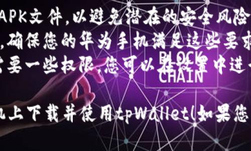 要在华为手机上下载tpWallet软件，可以按照以下步骤进行操作：

### 方法一：通过华为应用市场下载

1. **打开华为应用市场**：
   - 在您的华为手机上，找到并点击“应用市场”图标。

2. **搜索tpWallet**：
   - 在应用市场的搜索框中输入“tpWallet”，然后点击搜索按钮。

3. **选择并下载**：
   - 在搜索结果中找到tpWallet，点击进入应用页面，然后点击“下载”或“安装”按钮。

4. **等待下载和安装完成**：
   - 下载过程完成后，应用会自动安装到您的手机上。

5. **打开应用**：
   - 安装完成后，您可以在主屏幕或应用列表中找到tpWallet，点击图标打开应用。

### 方法二：通过APK文件安装

如果在华为应用市场中找不到tpWallet，您还可以通过APK文件进行安装：

1. **下载APK文件**：
   - 使用浏览器访问tpWallet的官方网站或可信的APK下载网站，找到并下载tpWallet的APK文件。

2. **开启未知来源权限**：
   - 在您的华为手机上，前往“设置” → “安全” → “未知来源”，然后允许安装来自未知来源的应用。

3. **打开下载的APK文件**：
   - 使用文件管理器找到已下载的tpWallet APK文件，点击进行安装。

4. **按照提示完成安装**：
   - 根据屏幕提示进行操作，完成tpWallet的安装。

5. **打开应用**：
   - 安装完成后，您可以在手机上找到并打开tpWallet应用。

### 方法三：使用华为应用助手

如果您有其他设备（如电脑或另一部手机），也可以考虑通过华为的应用助手来下载tpWallet。

1. **下载华为应用助手**：
   - 在您的电脑或另一部智能设备上，下载并安装华为应用助手。

2. **连接您的华为手机**：
   - 使用数据线将华为手机连接到电脑。

3. **搜索tpWallet**：
   - 在应用助手中，搜索tpWallet并选择进行安装。

4. **等待安装完成**：
   - 该应用助手将会把tpWallet安装到您的华为手机上。

5. **打开应用**：
   - 安装完成后，您可以找到tpWallet并打开使用。

### 注意事项
- **安全性**：确保您从可信的来源下载APK文件，以避免潜在的安全风险。
- **兼容性**：检查tpWallet的系统要求，确保您的华为手机满足这些要求。
- **应用权限**：安装后，tpWallet可能需要一些权限，您可以在设置中进行管理。

希望这些方法可以帮助您顺利在华为手机上下载并使用tpWallet！如果您有其他问题或需要更多帮助，请随时询问。