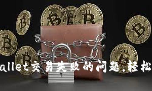 如何解决tpWallet交易失败的问题，轻松掌握正确操作