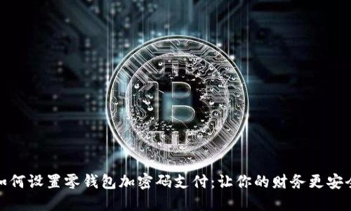 如何设置零钱包加密码支付：让你的财务更安全