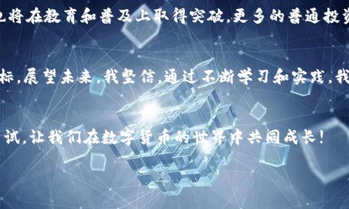 biao ti/biao ti区块链数字货币量化钱包：提升投资效益的智能选择/biao ti

区块链, 数字货币, 量化投资/guanjianci

引言：数字货币的崛起
随着比特币和以太坊等数字货币的崛起，越来越多的人开始关注这一新兴的投资领域。在我的青少年时期，我曾对金融市场充满好奇，梦想着有一天能够在股票市场上大展拳脚。然而，随着时间的推移，我发现传统的投资方式总是伴随着高风险和不确定性，直到我接触到了数字货币和区块链技术。它们不仅改变了我的投资观念，也让我看到了量化交易的巨大潜力。

什么是区块链与数字货币
区块链是一种分布式账本技术，能够以去中心化的方式记录交易，并确保数据的安全与透明。而数字货币则是利用区块链技术实现的一种新型货币形式，不仅可以用于在线交易，还为全球范围内的资本流动提供了便利。随着技术的不断进步，数字货币的种类越来越丰富，投资者的选择也变得更多样化。

量化投资的魅力
量化投资是一种通过数学模型和计算机算法来制定投资策略的方式，它能够有效地减少人为情绪对投资决策的影响。在我开始接触量化交易时，我意识到这是一条全新的投资道路。通过数据分析和趋势预测，我不仅提高了投资的准确性，还能更好地把握市场动态。这种高效且理性的投资策略让我瞬间爱上了量化交易。

量化钱包的概念
量化钱包是将量化投资理念与数字货币交易相结合的一种创新工具。它不仅具备传统钱包的基本功能，比如存储和转账，更集成了智能算法用于市场分析与自动交易。在这一钱包的辅助下，用户可以根据市场变化，自动调整投资组合，降低风险并提升收益。这种智能化的投资方式让我想起小时候妈妈教我的理财小原则：永远不要把所有的鸡蛋放在一个篮子里!

量化钱包的优势
1. **智能化分析**：量化钱包利用历史数据与市场趋势，能够智能化地分析投资机会，帮助用户做出更理性的决策。
2. **自动化交易**：用户无需手动操作，量化钱包可以根据设定的策略自动执行交易，极大地提升了效率。
3. **风险管理**：量化钱包具备风险控制和资金管理的功能，能够根据市场波动及时调整投资策略，平衡风险和收益。
4. **便捷性与安全性**：它不仅满足了移动支付的便利性，同时也利用区块链技术的安全性，保障了用户资产的安全。

我的量化投资之旅
在我的量化投资旅程中，我经历了不少波折。记得第一次使用量化交易系统时，我对市场的波动十分紧张，常常会关注价格的涨跌。后来我认识到，情绪是敌人，而数据才是真正的朋友。转变思维之后，我开始信任我的量化钱包，并逐渐从中获得了收益。通过持续学习，我不仅提高了自己的投资技巧，还交到了一群志同道合的朋友，共同讨论市场变化和投资策略。这让我意识到，投资的乐趣不仅在于收益的提升，更在于与人分享和交流的过程。

如何选择合适的量化钱包
选择合适的量化钱包并不是一件容易的事情。首先，我建议你要深入了解钱包的功能和特点，确保它适合你的投资需求。其次，查看钱包的安全性和技术背景，选择信誉好的平台。最后，考虑社区口碑和用户反馈，这能够给你带来更多真实的使用体验。

未来展望：量化钱包的发展趋势
未来，量化钱包有望与更多的金融科技结合，推动数字货币市场的进一步发展。随着人工智能和大数据技术的进步，我们可以期待更智能化的投资决策和更加个性化的服务。同时，我认为，量化投资也将在教育和普及上取得突破，更多的普通投资者将能够利用这些工具，参与到数字货币的投资中来。这一过程让我想起了我小时候对科技的憧憬和想象，现在这一切已经变成了现实，我深感欣慰。

总结：掌握数字时代的机遇
区块链和数字货币的快速发展带来了前所未有的投资机遇，而量化钱包则为这一市场提供了更加稳健和高效的投资工具。在这个技术更新迭代的时代，抓住机遇是我们每一个投资者应该追求的目标。展望未来，我坚信，通过不断学习和实践，我们可以在数字货币投资的浪潮中，收获属于自己的成功。

结语：分享与成长
最后，我想说的是，投资不仅仅是为了盈利，更多的应是对知识的探索和自身的成长。每一个成功的投资者背后，都有一段值得分享的故事。在这个充满变革的时代，保持开放的心态，拥抱变化，勇于尝试，让我们在数字货币的世界中共同成长!

希望这篇关于区块链数字货币量化钱包的介绍能够激发你的思考，带你进入这个充满可能性的投资领域。如果你有任何问题或想法，欢迎分享和交流，期待我们的讨论能带来更多的灵感与启发。