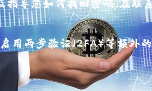 在找到tpWallet密码的过程中，您可以遵循以下步骤来尝试恢复或重置密码。如果这些步骤不能解决问题，建议直接联系tpWallet的客服支持以寻求帮助。

### 1. 检查备份
首先，确保您检查过任何可能的备份。如果您曾经将钱包密码写下来、保存在某个安全的地方，或者使用了密码管理器，那么恢复您的密码可能会非常简单。根据用户的实践，很多人倾向于把密码记录在一个容易于访问，但又足够安全的地方。

### 2. 使用助记词
如果您忘记了钱包的密码，还有一个选择，就是使用助记词（Seed Phrase）。在创建钱包时，助记词通常是提供给用户的一组单词，用于钱包的恢复。如果您保存了这组单词，可以通过恢复钱包（Restore Wallet）的功能，重新设定密码。

### 3. 查看常见问题解答
tpWallet通常会在其官方网站上提供一个常见问题解答（FAQ）部分。在那里，您可能会找到与密码重置相关的解决方案或步骤。这对于一些基础问题来说，可能是一个非常便捷的解决途径。

### 4. 联系客服支持
如果以上方法都无效，最有效的方式可能还是直接联系tpWallet的客服支持。他们会提供专业的建议以及指导您如何找回密码。在联系他们时，确保您提供相关信息，例如您的注册邮箱、钱包地址等，以便他们能快速帮您处理您的问题。

### 5. 完善安全设置
一旦您找回了password，别忘了考虑加强您的安全设置。创建一个复杂的密码，并且最好定期更换。同时，启用两步验证（2FA）等额外的安全措施，以保护您的钱包免受未来的风险。

希望这些步骤能帮助您找回tpWallet的密码。如果您还有其他问题，欢迎继续提问！