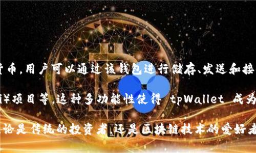 tpWallet 是一款专注于安全和便捷的数字钱包，旨在为用户提供更好的加密货币管理体验。它支持多种主流加密货币，用户可以通过该钱包进行储存、发送和接收加密货币。tpWallet 通常兼具用户友好的界面与强大的安全功能，如多重签名和私钥保护，确保用户的资产安全。

除了基本的存储和交易功能，tpWallet 还可能集成了一些额外的服务，比如交换不同币种、参与去中心化金融（DeFi）项目等。这种多功能性使得 tpWallet 成为加密货币用户，尤其是新手用户，管理其数字资产的理想选择。

随着区块链技术的不断发展，tpWallet 也在努力适应市场需求的变化，定期更新和添加新功能，以提高用户体验。无论是传统的投资者，还是区块链技术的爱好者，tpWallet 都力求提供一个安全、方便的资产管理平台。