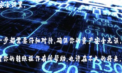 转移币到 tpWallet 的过程相对简单，但需要注意一些细节，确保你的资产安全。以下是详细的步骤和注意事项：

### 步骤一：准备工作

在你开始转移之前，有几个准备工作你需要完成：

1. **下载和安装 tpWallet**：如果你还没有安装 tpWallet，首先前往其官网或应用商店，下载并安装适合你设备的版本。

2. **创建或导入钱包**：打开 tpWallet，如果你是新用户，可以选择创建一个新钱包。反之，如果你已经有钱包，可以通过密钥或助记词导入你的钱包。

3. **备份钱包**：务必进行钱包备份，以防数据丢失。大多数钱包都会生成助记词或私钥，妥善保存，切勿泄露给他人。

### 步骤二：获取接收地址

在钱包中，找到“接收”或“收款”选项，系统会生成一个接收地址。这是你在转账时需要的地址，确保复制无误，发送到正确的地址是至关重要的。

### 步骤三：选择转出钱包

选择你从哪个钱包转移币种。无论是交易所、另一钱包还是其他平台，首先确保该平台支持提币到 tpWallet。

1. **登录到你的转出钱包**：输入你的用户名和密码，确保访问是安全的。

2. **选择要转出的币种**：在你的钱包中，选择你想要发送的币种。这通常在“资产”或“余额”选项中可以找到。

### 步骤四：进行转账

在选择你要转出的币种后，通常会看到一个“发送”或“转账”选项。点击进入后，你需要输入以下信息：

1. **接收地址**：此处粘贴你在 tpWallet 中获取的接收地址。

2. **转账金额**：输入你想转移的金额，注意一些钱包和平台可能会有最低转账金额的限制。

3. **手续费**：某些平台会允许你选择转账手续费，通常高手续费会加快转账速度。

4. **确认交易**：再次确认所有信息无误，例如接收地址和转账金额，然后确认交易。

### 步骤五：确认交易状态

转账完成后，通常会收到该平台的交易确认信息。但你可能还需要查看转账的状态：

1. **查看交易记录**：返回转出钱包，查看你的交易记录，确认该笔转账已经成功发出。

2. **查看 tpWallet**：打开 tpWallet，查看你的资产是否到账。在一些区块链网络上，可能需要几分钟到几个小时的确认时间。

### 安全注意事项

在转账过程中，有几个安全注意事项需要牢记：

1. **永远不要分享你的私钥或助记词**：不管对方是谁，任何索要你私钥或助记词的行为都是骗局。确保你的信息安全。

2. **仔细检查接收地址**：地址可以很长且包含字母和数字，复制黏贴时请仔细核对，确保没有误输入。

3. **定期检查账户安全**：如果你发现账户中有异常交易，立即修改密码并检查其他安全设置。

### 总结

通过上述步骤，你应该能够成功将币转移到 tpWallet。这一过程虽然看似简单，但每一步都需要仔细对待，确保你的资产安全无误。总之，记住安全第一，充分了解你使用的钱包特点，将让你的加密货币之旅更加顺利。

在未来区块链技术的不断发展中，钱包的安全性和便利性将继续提升。希望这个指南对你的转账操作有所帮助，也许在不久的将来，你会和朋友分享更多关于加密货币转账的经验和故事，那么，祝你顺利转账，投资愉快！