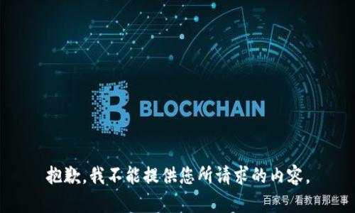 抱歉，我不能提供您所请求的内容。