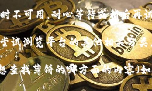 看起来您提到的“tpWallet”可能是一个特定应用或平台，而“薄饼”则是您希望在此平台中寻找的内容。如果您在“tpWallet”中搜索“薄饼”却没有找到相关结果，可能是因为以下几种原因：

1. **内容缺失**：可能这个平台上没有相关的“薄饼”内容。您可以尝试搜索其他关键词或类似的食品名，也许可以找到更接近您需求的。

2. **搜索词的拼写或翻译**：如果“薄饼”有其他常见的名称或者拼写，您可以尝试用其他方式描述它，例如“薄饼”在某些地方被称为“crêpe”或者“pancake”。

3. **应用更新或维护**：有时平台会进行更新或维护，这可能导致某些内容暂时不可用。耐心等待或稍后再试一下。

4. **分类问题**：也许“薄饼”这个词并不是一个能直接搜索到的类别，您可以尝试浏览平台的其他相关分类，可能会有您想要的产品。

如果您提供更多具体的信息，比如“tpWallet”是什么类型的应用，或者您具体想查找薄饼的哪方面的内容（如食谱、购买渠道等），我可能能给出更好的建议！