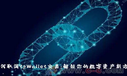如何取消tpWallet交易：解锁你的数字资产新方式
