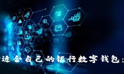 如何选择适合自己的银行数字钱包：实用指南