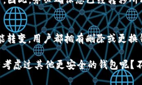 关于“tpWallet能删除吗”这个问题，我们可以从多个角度进行探讨。tpWallet，作为一款数字货币钱包，是否能被删除，首先要看您是如何使用它，以及您的具体需求。

了解tpWallet
tpWallet是一款专注于数字货币存储和交易的应用程序。它不仅支持各种主流加密货币的存储，还提供了交易、转账等多种功能。随着数字货币的普及，越来越多的人开始使用这样的钱包来管理自己的资产。

删除tpWallet的必要性
那么，为什么有人会考虑删除tpWallet呢？可能的原因包括：不再需要使用、想要换成其他钱包、或者是对安全性产生了疑虑。每个用户的需求和理由都是独特的，因此在做出删除决定之前，最好先考虑一下这些因素。

如何删除tpWallet
如果您最终决定要删除tpWallet，操作过程其实并不复杂。您可以按照以下步骤进行：
ul
    li打开手机中的tpWallet应用。/li
    li在设置中查找账户管理选项。/li
    li找到“删除账户”或者“注销”选项，并确认删除。/li
/ul
当然，如果您是出于更换钱包的目的，也可以选择将钱包中的资产转移至其他平台，而不是直接删除。

删除后的注意事项
在删除tpWallet之前还有一些重要事项需要注意：一旦删除，您将无法再访问钱包中的资产。因此，务必确保您已经转移所有资产，并备份好您的恢复助记词或私钥，以防止丢失。

结论
所以，回到最初的问题——tpWallet能删除吗？回答是：可以。无论是因为个人原因，还是功能转变，用户都拥有删除或更换钱包的权利。在做出最终决定之前，了解各种影响因素是十分重要的。

如果您对tpWallet或其他数字货币钱包有进一步的疑问，欢迎随时交流...又或者，您有没有考虑过其他更安全的钱包呢？不妨一起探讨一下！