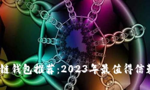 # 区块链钱包推荐：2023年最值得信赖的选择