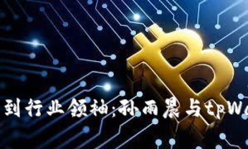 “从独立开发到行业领袖：孙雨晨与tpWallet的故事”