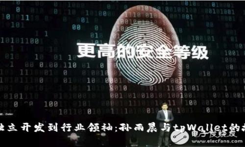 “从独立开发到行业领袖：孙雨晨与tpWallet的故事”