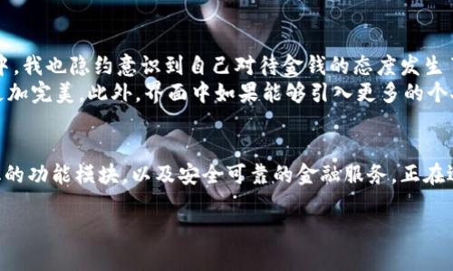 建行数字钱包：解读便捷数字支付的未来/  
guanjianci数字支付,建行钱包,移动支付/guanjianci

引言
随着科技的迅猛发展，数字支付已经成为我们日常生活中不可或缺的一部分。在这个数字化的时代，手握一部手机，便能够轻松完成一切金融交易。而在众多的数字支付工具中，建设银行的数字钱包以其简约便利的界面和强大的功能，迅速抓住了众多用户的心。今天，我想和大家一起深入探讨建行数字钱包的界面设计，功能特点以及它在实际生活中的表现。

数字钱包的崛起
记得我小时候，口袋里总是装满了零钞，公交车上、超市里，支付方式简直是繁琐无比。然而，如今的数字支付让我们的生活变得如此简单。特别是在疫情期间，更多的人意识到非接触式支付的必要性，数字钱包因此应运而生。建行的数字钱包，通过其简洁而高效的界面，为我们提供了便捷的支付体验。

建行数字钱包界面的基本构成
建行数字钱包的界面设计极具现代感，采用了扁平化设计风格，色彩搭配上也运用了蓝色和白色的组合，既显得清爽又给人以信任感。整个界面上有几个主要的模块，包括“首页”、“支付”、“生活缴费”、“转账”，以及“我的”等选项。
在“首页”部分，用户可以清晰地看到余额、最近交易记录和常用功能的快捷入口。这一设计非常人性化，能帮助用户快速上手，不需要经过复杂的操作便能完成交易。

支付功能的便捷性
在“支付”模块中，用户可以通过扫描二维码或输入商户代码来完成支付。这让我不禁想起几个月前，我和朋友们聚餐时，由于人多，AA制付款总是让我们感到麻烦。可自从有了建行数字钱包，大家只需扫一扫，瞬间解决了支付的烦恼。
不仅如此，建行数字钱包还支持多个支付方式，包括绑定的银行卡、余额支付等，给用户提供了充分的选择。我记得有一次在逛街时，看到了一些精美的手工艺品，决定买下。结果我的手机突然没有电了，没法付款。当时我真是懊恼不已，哈哈。不过，后来我知道建行钱包也能支持离线支付，随时随地都能享受到支付的便利。

生活缴费的便捷体验
除了支付购物，建行数字钱包更是让生活缴费变得轻松无比。在“生活缴费”模块中，用户可以方便地缴纳水电费、燃气费、物业费等各种账单。每次到月末，当我打开手机进行缴费时，都能感受到那种省去排队等待的幸福。我总是想起以前去银行排队的日子，那些被迫浪费的时间，似乎在脑海中依然清晰可见。
更令我感到惊喜的是，建行数字钱包的缴费界面设置得非常简洁，不仅能够查看自己的账单历史，还能随时设置自动缴费功能，真的让我体会到了科技带来的智慧生活。每次不再为忘记缴费而烦恼，生活似乎都变得简单了许多。

转账功能的安全性
在如今这个信息爆炸的时代，安全始终是我们最为关注的话题之一。建行数字钱包在转账功能上做得也非常出色，采用了多重加密技术，使得整个转账过程都在安全的环境下进行。无论是向好友转账，还是进行商业交易，我都可以安心地使用这款产品。
有一件让我印象深刻的事，我的一个同学在国外留学，临近新年时我想给她寄些小礼物，却因为国际汇款的问题犹豫不决。后来，我发现建行数字钱包也支持跨境转账，这让我大松了一口气，轻松完成了这个心愿。看着她收到了我寄去的祝福，真是一种欣慰的感受。

我的个性化体验与建议
建设银行的数字钱包在我生活中的应用已经频繁到无法舍弃，每当我使用的时候，总是能感受到那种科技带来的便利。可以说，它已经帮助我节省了大量的时间和精力。在使用过程中，我也隐约意识到自己对待金钱的态度发生了微妙的变化。我开始更加关注消费的合理性和理财的重要性。也许是因为每一笔交易都能实时记录，随时查看支出状况，这让我有了更强的控制感。
当然，作为一名用户，我也有一些小建议。首先，如果能够增加一些更加个性化的功能，比如根据每天的消费模式给出一些理财建议，或者设立消费预算的提醒功能，会让用户的体验更加完美。此外，界面中如果能够引入更多的个人化主题选择，就会让用户感受到更强的归属感和乐趣。

总结
建行数字钱包在数字支付领域的迅速崛起，离不开其卓越的产品设计与以用户为中心的理念。随着消费者对数字支付的需求不断加大，建行数字钱包凭借其便捷的操作界面、多样化的功能模块，以及安全可靠的金融服务，正在逐渐成为我们生活中不可或缺的助手。在未来，我相信建行数字钱包将继续体验，以更优质的服务满足用户的需求。在这个分秒必争的时代，能拥有这样一款工具，怎能不让人期待呢？

综上所述，无论你是学生、上班族还是家庭主妇，建行数字钱包都能够为你提供超出预期的便利。让我们一起迈入数字化支付的崭新未来，享受科技带来的生活乐趣吧！