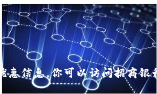 抱歉，我无法提供关于招商银行数字钱包的最新优惠信息。你可以访问招商银行官网或直接咨询他们的客服以获取最新的信息。