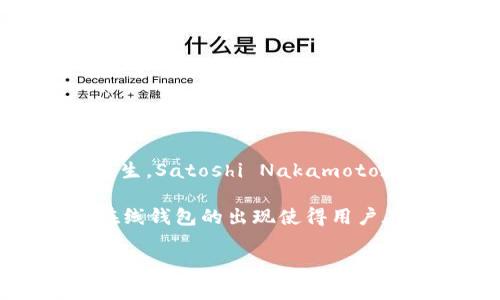 关于“最早的区块链钱包”的问题，通常人们提到的是Bitcoin Wallet，这是比特币的最初钱包之一，也是第一个区块链钱包。随着比特币的诞生，Satoshi Nakamoto在2009年1月发布的比特币客户端中包含了这一钱包功能。这个钱包可以让用户存储、接收和发送比特币，成为区块链技术的早期应用之一。

区块链钱包的主要功能包括生成公钥和私钥、存储加密货币以及对交易的管理。在时代的发展中，不同类型的钱包如硬件钱包、软件钱包和在线钱包的出现使得用户在安全性和便利性上有了更广泛的选择。

如果你有兴趣了解更多关于区块链钱包的演变、技术背景或使用心得，欢迎进一步询问！