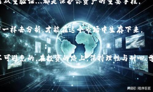   用tpWallet轻松赚钱—数字货币世界的投资新机遇！ / 

 guanjianci tpWallet, 数字货币, 投资, 被动收入 /guanjianci 

什么是tpWallet？
在进入具体的赚钱方法之前，首先，我们需要了解一下什么是tpWallet。tpWallet是一款数字货币钱包，除了基本的存储和转账功能外，它还为用户提供了多种投资机会。这种钱包的优势在于其安全性和易用性，以及对多种数字资产的支持。在今天这样一个数字货币飞速发展的时代，tpWallet可谓是进入这个领域的一个绝佳起点。

为何选择tpWallet？
或许有人会问，为什么不选择其他的钱包？答案很简单——tpWallet不仅具备基本功能，还与当前最热门的区块链项目紧密结合。它支持的资产类型多种多样，从主流的比特币、以太坊到一些小众币种都有涵盖。而且，tpWallet的用户界面友好，即便是新手也能快速上手。当然，钱包的安全性也是用户最关心的点之一，tpWallet采用高标准的加密技术，尽可能为用户的资产保驾护航。

如何通过tpWallet赚钱？
接下来，就是重点了——我们如何通过tpWallet实现盈利呢？这可不仅仅是关于简单的买入和卖出。实际上，有多种策略可以让你在这个数字资产的世界里赚钱。

h4长期持有：智慧的选择/h4
当我们谈论投资数字货币时，最经典的方法之一便是“长期持有”。选择一些具有良好前景的数字货币，尤其是那些你相信的项目，用tpWallet进行储存...然后静静等待它们的增值。当然，这需要你具备一定的市场分析能力，并且愿意耐心等待。

h4参与矿池：创造被动收入/h4
除了持有，参与矿池也是一个不错的选择。tpWallet支持一些币种的挖矿功能，你可以将闲置的资产投入矿池...获得连续的被动收入。然而，这里有个重要的提醒：选择矿池时，一定要注意其透明度和安全性，确保你的投资不会打水漂。

h4交易：灵活应对市场波动/h4
对于一些有经验的交易者而言，利用市场的波动进行短期交易，也是一个暴利的机会。在tpWallet里，你可以方便地进行资产的买入和卖出。掌握市场的趋势，结合技术分析...在合适的时机出手，就有可能实现快速盈利。但请记住，短期交易风险相对较高，入市需谨慎...千万不要盲目跟风！

h4参与项目的助推：激励性收益/h4
tpWallet不时会与一些新兴的区块链项目合作，推出一些助推性奖励活动。例如，通过持有某个项目的代币，可能会获得额外的奖励或空投。紧密关注这些活动，参与其中，你会有意想不到的收益哦！

风险提示：理性投资
在追逐财富的过程中，我们绝不能忽视风险。数字货币市场的波动性是众所周知的，价格可能在短短几小时内剧烈波动...这意味着“暴富”的机会与“破产”的风险并存。

h4数据安全：保护你的资产/h4
在数字货币的世界里，安全永远是重中之重。tpWallet虽然具备高水平的安全性，但我们仍需增强自我保护意识。确保你的私钥保管在安全的地方，不随便分享你的钱包信息。使用复杂的密码，开启双重验证...都是保护你资产的重要手段。

h4市场分析：做数据的主人/h4
随时关注市场动态，了解最新的行业消息。有些人总是喜欢跟风，就因为听见某个币种涨了，他们便立刻跟入...这样的投资往往带来更多的伤害，而不是帮助。花时间积累知识，像一个聪明的投资者一样去分析，才能在这个市场中生存下来。

结论：用tpWallet乘风破浪
总而言之，tpWallet是一把通往数字货币世界的钥匙，如何利用这把钥匙打开丰厚的财富之门则在于你自己。无论是长期持有、参与矿池还是短线交易，都是实现盈利的好方法。不过，记住风险是不可避免的。在投资的路上，保持理性与耐心，学习与总结，才能在这个快速变化的市场中立于不败之地。这是个充满挑战的旅程，但只要你有所准备，明智决策，就能在tpWallet的帮助下，实现你的财富梦想！让我们一起乘风破浪，勇敢前行吧！ 

愿你在tpWallet的旅程中收获满满，期待与你的成功分享！
