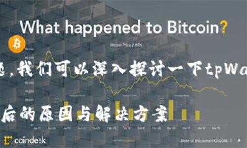 对于“tpWallet不能转到交易所了吗？”这个问题，我们可以深入探讨一下tpWallet的功能以及可能导致转账问题的各种原因。

### tpWallet：不能转到交易所？深度解析背后的原因与解决方案
