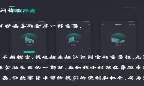   如何轻松申请你的数字钱包地址：详解步骤与实用技巧 / 

 guanjianci 数字钱包, 数字货币, 区块链 /guanjianci 

---

一、什么是数字钱包及其重要性

随着科技的发展和数字货币的兴起，数字钱包成为了一个不可或缺的工具。想象一下，在家里，你可以轻松地管理和转移你的财富，而不需要依赖传统的银行系统。这种新方式的资金管理让人感到激动，每个人都能掌握自己的经济命脉。

我记得在小时候，父母经常教我如何存钱和理财。虽然那个时候没有数字钱包，但他们的教育让我明白了管理财务的重要性。如今，随着数字化的发展，数字钱包不仅是财富的存储工具，还成为了与世界连接的桥梁。

---

二、选择合适的数字钱包类型

在申请数字钱包地址之前，首先需要选择适合自己的钱包类型。一般来说，数字钱包分为三大类：软件钱包、硬件钱包和在线钱包。

软件钱包通常以应用程序的形式存在，可以在手机或电脑上安装。它们使用方便，适合频繁交易的人。回想起我第一次使用软件钱包时的激动，那种随时随地了解自己资产的感觉真是棒极了！

硬件钱包则是专门为安全存储数字资产而设计的设备，通常适合长期持有者。虽然我个人仍然喜欢便携的手机钱包，但有那么一次，我亲眼见到一位朋友使用硬件钱包，令人印象深刻的是它的安全性和可靠性。

在线钱包则是借助网页访问的，比如一些交易所提供的钱包服务。虽然方便，但安全性相对较低，我的建议是如果选择在线钱包，一定要使用具有良好口碑的平台。

---

三、如何申请数字钱包地址

申请数字钱包地址的过程非常简单，通常可以在几分钟内完成。以下是详细步骤：

h41. 注册账户/h4
访问所选数字钱包平台的网站或下载其应用。在注册过程中，你需要填写一些基本信息，例如电子邮件地址、密码等。记得选择一个强密码，保障账户安全！

h42. 邮箱验证/h4
大多数钱包在注册后会要求你进行邮箱验证。查收邮件，点击验证链接，确保你的账户是安全的。

h43. 完善个人资料/h4
在注册成功后，你会被要求补充任何遗漏的个人信息。某些钱包可能会要求进行身份验证，这样是为了符合监管规定，确保交易的合法性。

h44. 生成钱包地址/h4
完成上述步骤后，数字钱包将自动为你生成一个唯一的地址。这个地址通常由一串字母和数字组成，类似于银行账号。就像我第一次看到自己的钱包地址时那种兴奋感，觉得自己终于迈入了数字货币的世界。

h45. 备份和安全/h4
务必妥善保存你的钱包信息，尤其是助记词或私钥，因为这是你访问资金的唯一凭证。可以将其记录在纸上，放在安全的地方，或使用加密的方式保存。

---

四、如何使用数字钱包

申请完地址之后，接下来就是如何使用它。这一过程中，我有一些个人的体会和建议。初次使用时，我对转账和接收数字货币有些紧张和不安，尤其是涉及到金钱。

h41. 转账操作/h4
在进行转账时，确保你输入了正确的收款地址。其实，就像你写支票一样，地址错了，钱就打不到别人那儿。我的一次小失误让我损失了一点小钱，至今记忆犹新！

h42. 接收资金/h4
接收资金相对简单，你只需要将自己的地址发送给对方。当我第一次收到来自朋友的比特币时，心中充满了新奇和期待。这种即时到账的体验真的很妙！

h43. 定期检查余额/h4
定期查看你的钱包余额和交易记录，确保所有交易均正确无误，保障你的资产安全。这是我每周的“例行公事”，渐渐成为习惯。

---

五、常见问题及解决方案

在使用数字钱包的过程中，你可能会遇到一些常见问题。这里列出了一些解决方案：

h41. 忘记密码或丢失账户信息/h4
大多数钱包都提供找回密码的功能。如果你忘记了密码，通过账户邮箱进行重置即可。如果丢失了重要的助记词，可能就无法恢复账户了，因此平时一定要认真保管。

h42. 交易未确认/h4
有时交易需要一些时间才能被确认，主要是因为网络拥堵。耐心等候，若时间过长，可以选择联系客服询问情况。

h43. 安全问题/h4
确保你所使用的设备安全，定期更新应用程序，警惕钓鱼网站和病毒软件。保护好自己的数字资产就像保护妥善的金库一样重要。

---

六、结论

数字钱包不仅是数字资产的存储工具，更是我们迈向未来金融世界的重要一步。随着我个人在这方面的不断探索，我也越来越认识到它的重要性。无论是在平时的消费中，还是在投资理财上，数字钱包都给了我们极大的便利。

如果你还没有申请属于自己的数字钱包地址，不妨试试看。这不仅仅是为自己储存财富的工具，更是未来金融生活的一部分。正如我小时候收集硬币那样，现在我们可以收集和管理数字资产。保持开放的心态，拥抱变化，你会发现生活变得更加丰富多彩。

在最后，我希望每位读者不仅能够顺利申请数字钱包地址，也能在这个系统中找到适合自己的方法和节奏，让数字货币带给我们的便利和机会，成为生活中不可或缺的一部分。