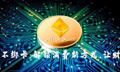 数字钱包不绑卡：解锁消费新方式，让财务更自由