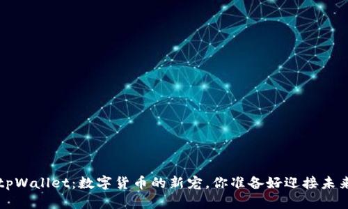 火币 tpWallet：数字货币的新宠，你准备好迎接未来了吗？