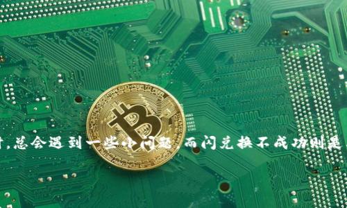 在所有感知中，tpWallet 的闪兑换功能似乎是一个热门话题——这可真让人感到意外！其实，当你在使用这样的数字钱包时，总会遇到一些小问题，而闪兑换不成功则是其中比较常见的一类。那么，为什么 tpWallet 的闪兑换会出现问题呢？下面就让我带你深入探讨一下这个问题的各个方面。

tpWallet闪兑换失效：一场看似简单的数字交易背后的深思
