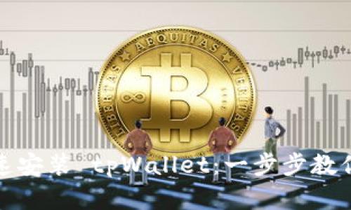 如何在安卓手机上快速安装 tpWallet：一步步教你开启加密货币新世界