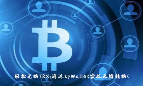 轻松兑换TRX：通过tpWallet实现无缝转换！
