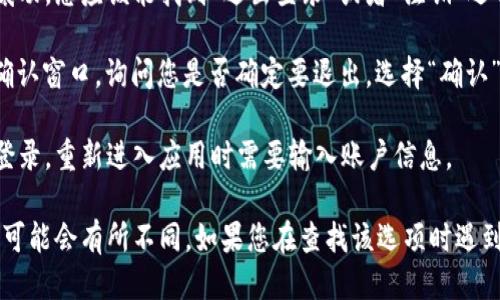 要退出登录 tpWallet，您可以根据以下步骤进行操作：

1. **打开 tpWallet 应用**: 首先，确保您已经打开了 tpWallet 移动应用。

2. **进入个人账户设置**: 在主界面，找到并点击个人头像或者菜单按钮，通常位于右上角或者右下角。

3. **查找退出登录选项**: 在个人账户设置中，向下滚动，您应该能找到“退出登录”或者“注销”选项。

4. **确认退出**: 点击“退出登录”，系统可能会弹出确认窗口，询问您是否确定要退出。选择“确认”即可。

5. **注销成功**: 完成上述步骤后，您将被成功退出登录，重新进入应用时需要输入账户信息。

请注意，在某些版本的 tpWallet 中，退出登录的选项可能会有所不同。如果您在查找该选项时遇到困难，可以查看应用内的帮助或者联系客服获取建议。