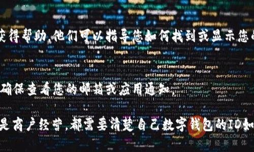 数字钱包显示ID的方式会因不同的钱包类型和使用平台而有所不同。以下是一些常见的方法：

1. **应用内设置**：
   - 大多数数字钱包应用都有个人信息或账户设置的选项，您可以在这些设置中找到您的数字钱包ID。例如，在移动支付应用（如支付宝、微信支付、PayPal等）中，通常可以在个人资料或账户管理部分找到账户ID。

2. **收款二维码**：
   - 一些数字钱包提供二维码功能，您可以生成显示您钱包ID的二维码。当其他人扫描这个二维码时，他们会看到有关您的钱包地址或ID的信息。

3. **交易记录**：
   - 在您的交易记录中，通常能够找到与您的账户相关的ID。您可以查看过去的交易，找到那些信息。

4. **客服支持**：
   - 如果您仍然找不到自己的数字钱包ID，联系钱包提供商的客户支持通常可以获得帮助。他们可以指导您如何找到或显示您的ID。

5. **系统通知**：
   - 一些数字钱包会在创建账户时，通过邮件或应用通知直接将您的ID显示给您。确保查看您的邮箱或应用通知。

数字钱包id在实时交易、资金转移和安全验证中扮演着重要角色，无论是个人使用还是商户经营，都需要清楚自己数字钱包的ID如何显示和获取。