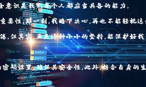 
设置微信钱包数字密码的实用技巧

在当今数字化时代，移动支付已经成为我们生活中不可或缺的一部分，而微信钱包作为其中的重要工具，也拥有越来越多的用户。为了保护我们的财产安全，设置一个数字密码显得尤为重要。在这篇文章中，我将详细介绍如何设置微信钱包的数字密码，并深入探讨这个过程中的一些实用技巧，以及个人的经历与思考。

微信钱包, 数字密码, 安全设置/guanjianci

第一步：打开微信钱包

首先，你需要在自己的手机上打开微信。这对于大多数人来说已经非常熟悉了，不论是聊天、购物还是支付，微信都是我们日常生活中必不可少的部分。

打开微信后，找到右下角的“我”选项，点击进入你的个人主页。在个人主页中，找到“支付”选项，轻松一点击，你就可以进入到微信钱包的界面了。

第二步：进入钱包安全设置

在微信钱包界面中，向下滑动，寻找“钱包”下的“设置”选项。其实，这个小小的设置选项藏着大大的安全保障。点击进入后，你会看到“安全中心”，这里是我们设置或修改密码的地方。

不禁让我回想起那次我为朋友设置数字密码的经历。当时，朋友因为心急没有好好查看设置的步骤，导致他设置了一个很简单的密码，结果几天后他的账户差点被盗用。幸好及时发现，才避免了损失。所以，在这一步一定要认真对待哦！

第三步：设置数字密码

在“安全中心”中，你会找到“数字密码”的选项，点击进入。系统会提示你设置一个6位数字的密码，密码应当数字不宜过于简单，比如123456或是生日，这样很容易被他人猜到。

我建议大家设置一个便于记忆，但又不容易被人猜到的密码。比如，可以考虑一些有个人意义的数字组合，但要确保它不容易被他人到。比如我设置的数字密码是我大学毕业的年份加上我最喜欢的运动员的球衣号码，这不仅容易记住，而且很难被别人猜到。

第四步：确认密码

设置好密码后，系统会要求你再输入一次以确认。这个步骤非常关键，确保你第一次输入的密码确实是你想要设置的密码，也避免打错字。

这让我想起了小时候学习骑自行车的经历。刚开始的时候总是摔倒，最后摔的不轻才学会了。在设置数字密码的过程中，也要不断确认和反复练习，才能确保我们的财务安全。记得不要心急，稳稳当当才是最重要的。

第五步：完成设置

确认完密码后，系统会提示你设置成功。此时，你是否也和我一样有种成就感呢？这不仅仅是设置了一个密码，而是为自己的财产安全又提供了一层保护。

当然，设置完成后，你也可以随时返回“安全中心”，修改你的密码。生活变化多端，我们的数字密码也应当与时俱进，定期更换，以降低安全风险。

综述与个体经验

通过这篇文章的介绍，我们详细了解了如何设置微信钱包的数字密码。从打开微信到完成设置，每一步都至关重要。在这过程中，保护安全意识是我们每个人都应当具备的能力。

在个人经历中，我一开始也并不是很注重这些安全设置，直到有一次我的朋友在网上购物时被骗走了一大笔钱，让我意识到安全问题的重要性。那一刻，我暗下决心，再也不能轻视这些小事，所以才开始逐渐重视起密码的设置和更新。

我们不仅仅在生活中需要保护自己的个人隐私和账户安全，数字化的今天，更需要保持警惕。我们常常会因为安全设置的繁琐而心生厌倦，但其实，正是这种小小的坚持，能保护好我们生活中的点点滴滴。

最后的建议

总结一下，设置微信钱包数字密码是保障个人财务安全的第一步，而这并不是一蹴而就的。在这之后，我们还需要定期检查和更新我们的密码设置，确保其安全性。此外，结合自身的生活体验，不断提升对网络安全的重视，也是非常必要的。

希望这篇文章对你有所帮助，也希望每个人都能在这个数字世界中，保护好自己的财产安全，安安心心享受移动支付带来的便利！