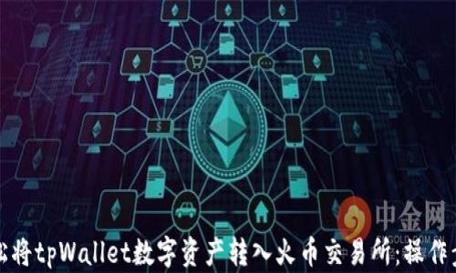 
如何轻松将tpWallet数字资产转入火币交易所：操作步骤详解