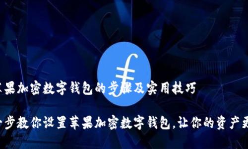 设置苹果加密数字钱包的步骤及实用技巧

一步一步教你设置苹果加密数字钱包，让你的资产更安全！