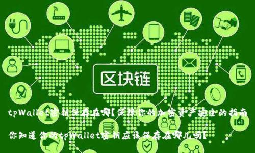 tpWallet密钥保存在哪？保障你的加密资产安全的指南

你知道你的tpWallet密钥应该保存在哪儿吗？